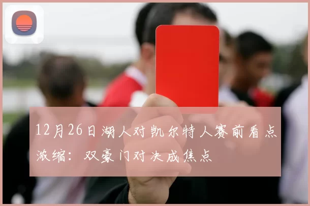 12月26日湖人对凯尔特人赛前看点浓缩：双豪门对决成焦点