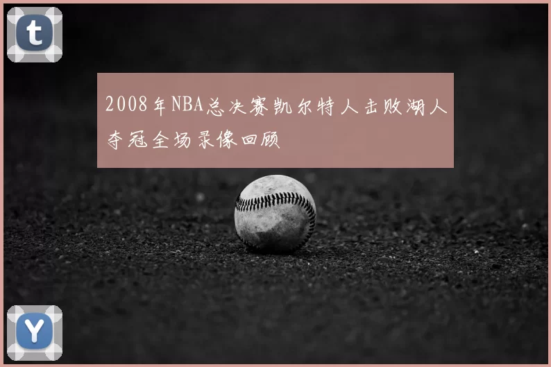 2008年NBA总决赛凯尔特人击败湖人夺冠全场录像回顾