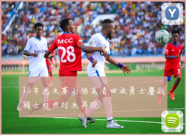 16年总决赛七场高清回放勇士鏖战骑士经典对决再现