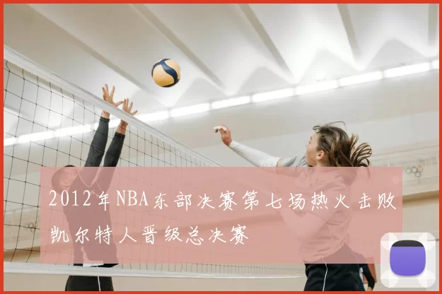 2012年NBA东部决赛第七场热火击败凯尔特人晋级总决赛