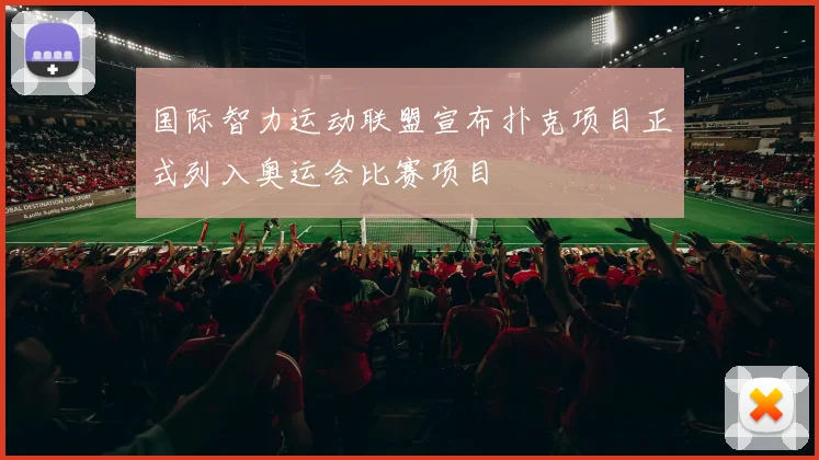 国际智力运动联盟宣布扑克项目正式列入奥运会比赛项目